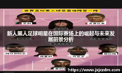 新人黑人足球明星在国际赛场上的崛起与未来发展前景分析